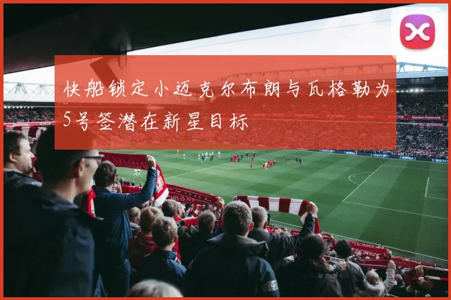 快船锁定小迈克尔布朗与瓦格勒为5号签潜在新星目标