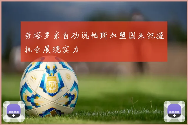 劳塔罗亲自劝说帕斯加盟国米把握机会展现实力