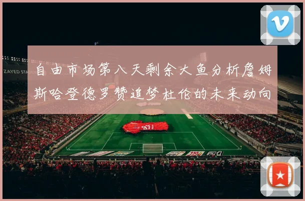 自由市场第八天剩余大鱼分析詹姆斯哈登德罗赞追梦杜伦的未来动向